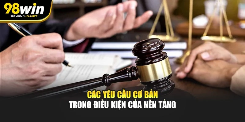 Các yêu cầu cơ bản của chính sách tại 98WIN