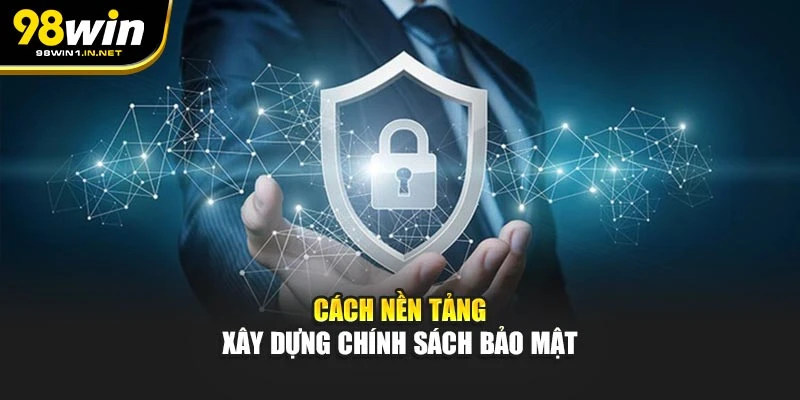 Cách nền tảng xây dựng chính sách bảo mật