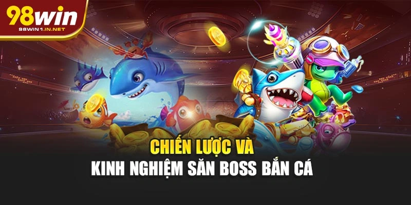 Chiến lược và kinh nghiệm săn boss bắn cá 