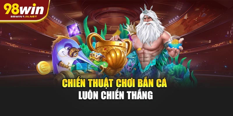 Chiến thuật chơi bắn cá luôn chiến thắng