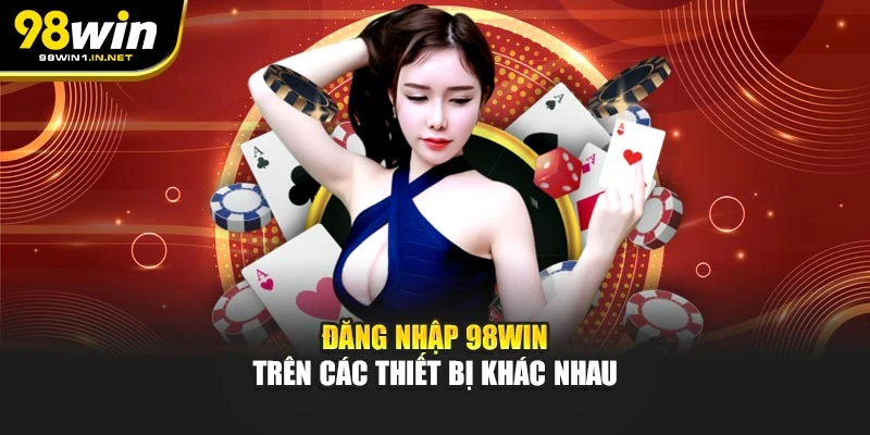 Đăng nhập 98WIN trên các thiết bị khác nhau