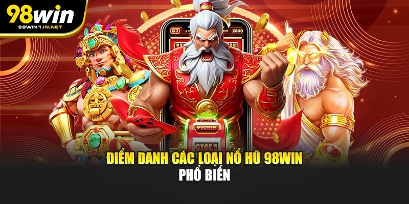 Điểm danh các loại nổ hũ 98WIN phổ biến