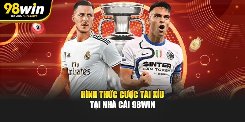 Hình thức cược tài xỉu tại nhà cái 98WIN
