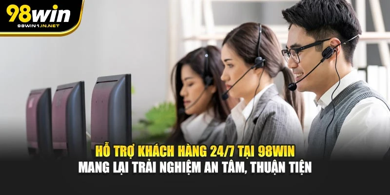 Hỗ trợ khách hàng 24/7 tại 98WIN mang lại trải nghiệm an tâm, thuận tiện