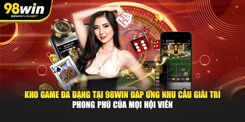 Kho game đa dạng tại 98WIN đáp ứng nhu cầu giải trí phong phú của mọi hội viên