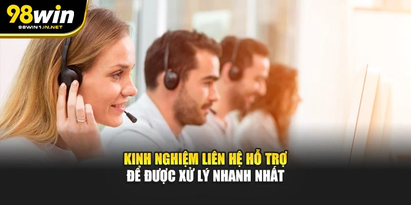 Kinh nghiệm liên hệ hỗ trợ để được xử lý nhanh nhất