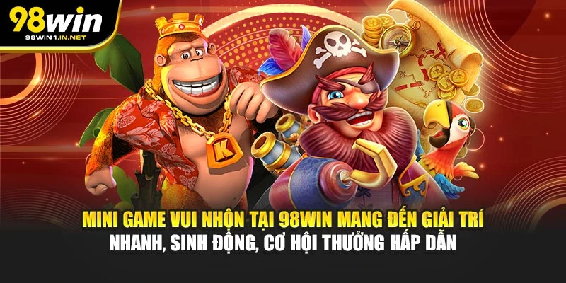 Mini game vui nhộn tại 98WIN mang đến giải trí nhanh, sinh động, cơ hội thưởng hấp dẫn