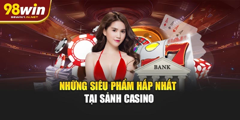 Những siêu phẩm hấp nhất tại sảnh Casino