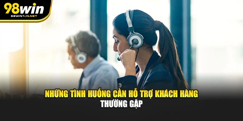 Những tình huống cần hỗ trợ khách hàng thường gặp