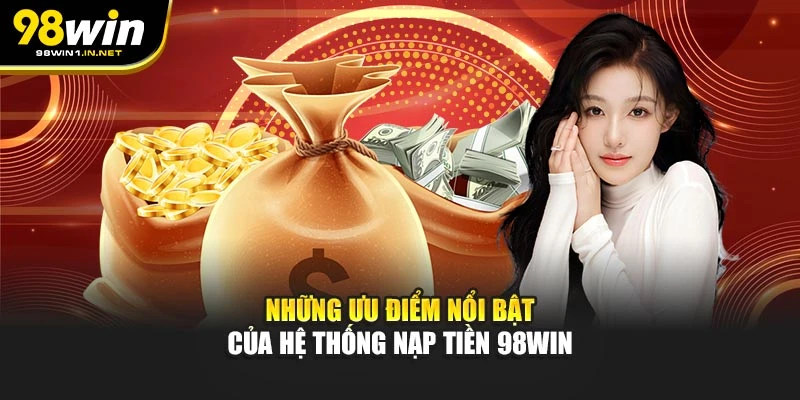 Những ưu điểm nổi bật của hệ thống nạp tiền 98WIN