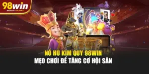 Nổ Hũ Kim Quy 98WIN – Mẹo Chơi Để Tăng Cơ Hội Săn Jackpot