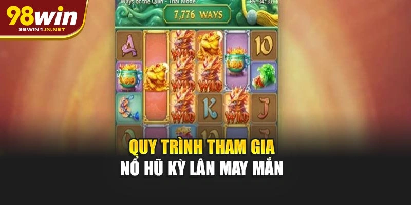 Quy trình tham gia nổ hũ Kỳ Lân May Mắn 