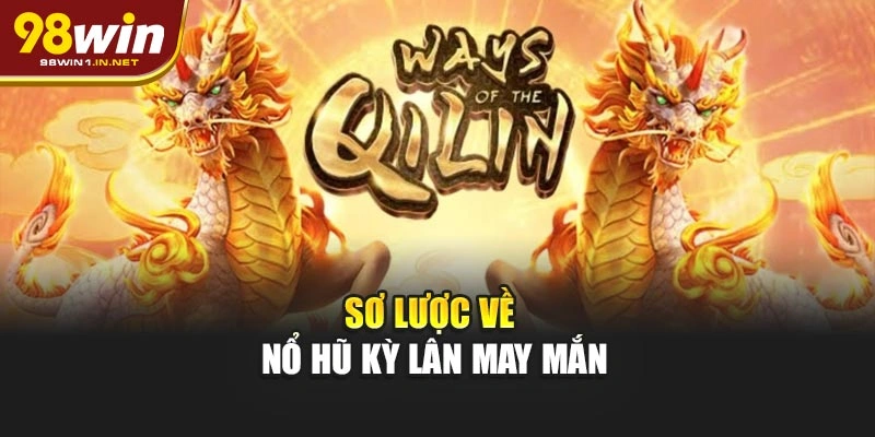 Sơ lược về nổ hũ Kỳ Lân May Mắn