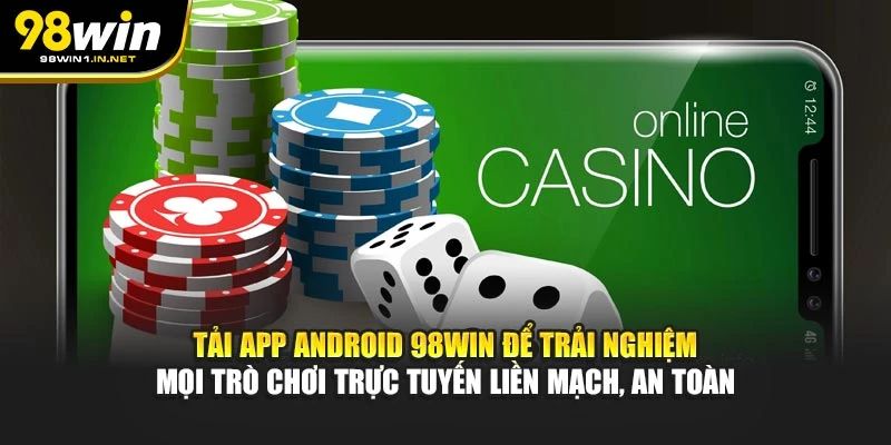 Tải app Android 98WIN để trải nghiệm mọi trò chơi trực tuyến liền mạch, an toàn