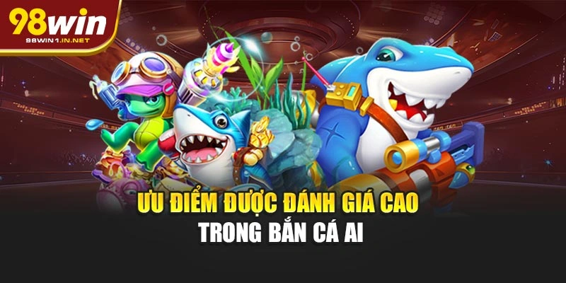 Ưu điểm được đánh giá cao trong bắn cá AI
