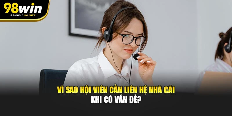Vì sao hội viên cần liên hệ nhà cái khi có vấn đề
