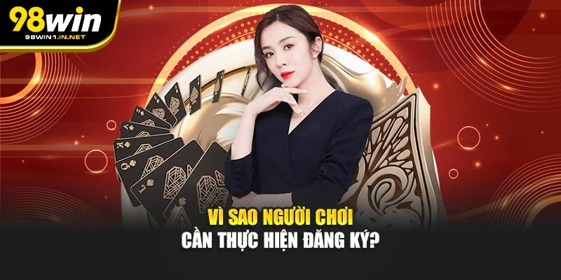 Vì sao người chơi cần thực hiện đăng ký?